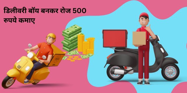 डिलीवरी बॉय बनकर रोज 500 रुपये कैसे कमाए