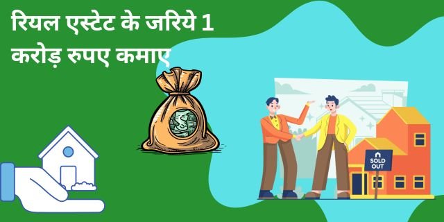 रियल एस्टेट के जरिये 1 करोड़ रुपए कैसे कमाए