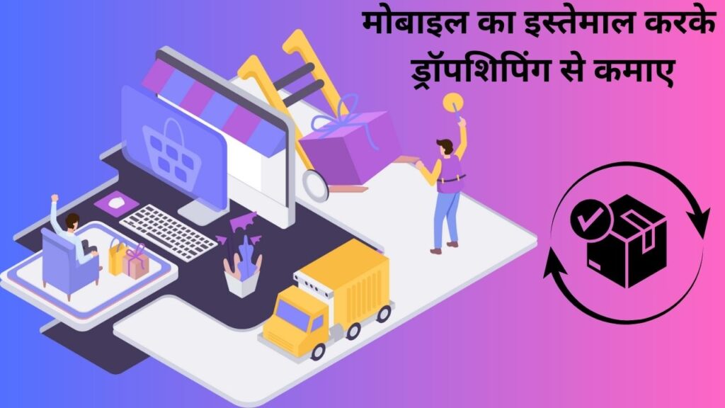 मोबाइल का इस्तेमाल करके ड्रॉपशिपिंग से कमाए